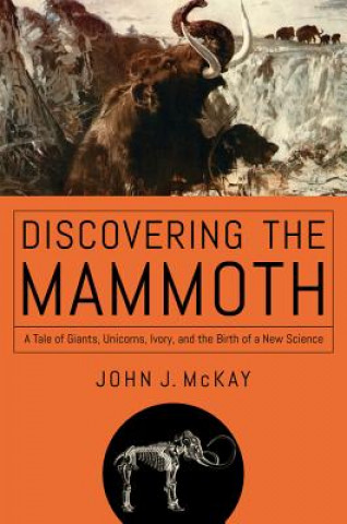 Könyv Discovering the Mammoth John J. McKay