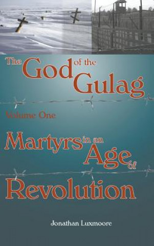 Kniha God of the Gulag, Vol 1, Martyrs in an Age of Revolution JONATHAN LUXMOORE