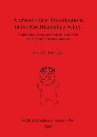 Książka Archaeological Investigations in the Rio Huamelula Valley: Settlement History and Material Culture in Southeastern Oaxaca Mexico Peter C. Kroefges