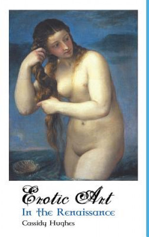 Carte Erotic Art in the Renaissance CASSIDY HUGHES