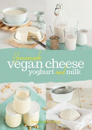 Carte Homemade Vegan Cheese, Yoghurt and Milk Yvonne Holzl-Singh