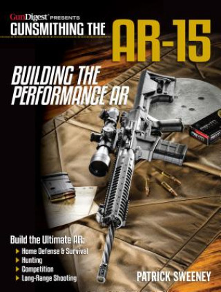 Könyv Gunsmithing the AR-15 - Building the Performance AR Patrick Sweeney