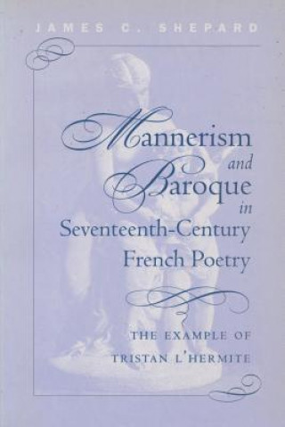 Könyv Mannerism and Baroque in Seventeeth-Century French Poetry James C. Shepard
