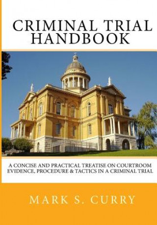 Kniha The Criminal Trial Handbook: The Concise Guide to Courtroom Evidence, Procedure, and Trial Tactics Mark Curry