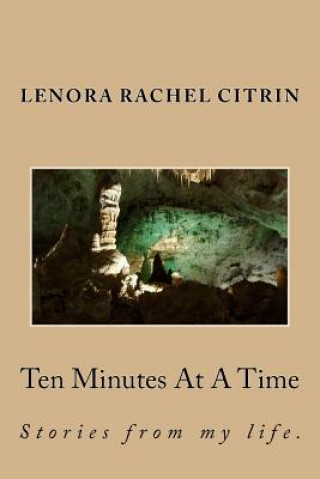 Carte Ten Minutes At A Time: The story of my life, 10 minutes at a time. Lenora Rachel Citrin