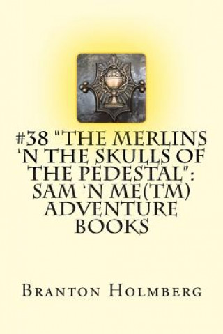 Könyv #38 "The Merlins 'n the Skulls of the Pedestal": Sam 'n Me(TM) adventure books Dr Branton K Holmberg