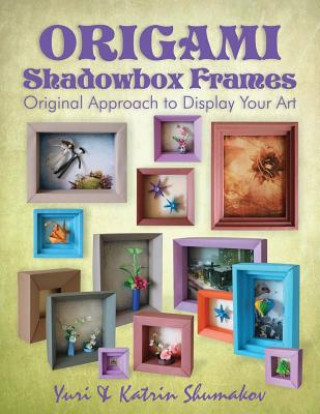 Könyv Origami Shadowbox Frames: Original Approach to Display Your Art Yuri Shumakov