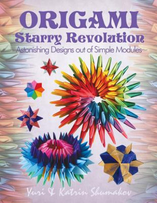 Könyv Origami Starry Revolution: Astonishing Designs Out of Simple Modules Yuri Shumakov