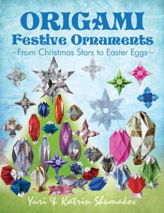 Carte Origami Festive Ornaments: From Christmas Stars to Easter Eggs Yuri Shumakov
