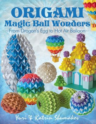 Kniha Origami Magic Ball Wonders: From Dragon's Egg to Hot Air Balloon Yuri Shumakov
