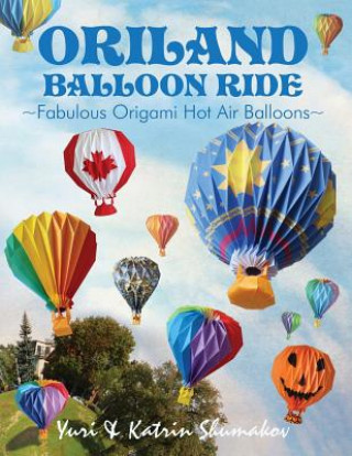 Könyv Oriland Balloon Ride: Fabulous Origami Hot Air Balloons Yuri Shumakov