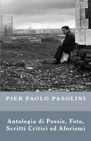 Carte Pier Paolo Pasolini: Antologia di Poesie, Foto, Scritti Critici ed Aforismi Cineteca Universale