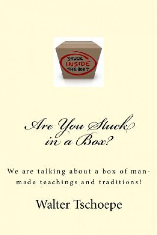 Buch Are You Stuck in a Box?: Meaning stuck in a box of man's traditions and teachings! MR Walter Tschoepe