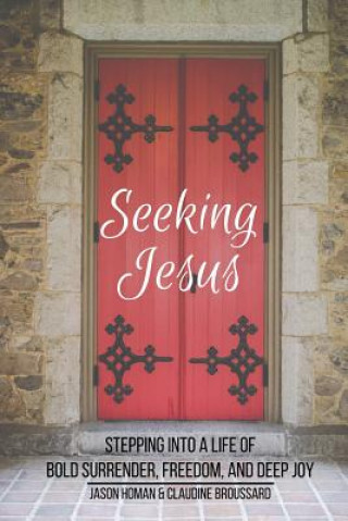Carte Seeking Jesus: Stepping Into a Life of Bold Surrender, Freedom, and Deep Joy Jason Homan