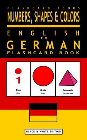 Carte Numbers, Shapes and Colors - English to German Flash Card Book: Black and White Edition - German for Kids Flashcard Books