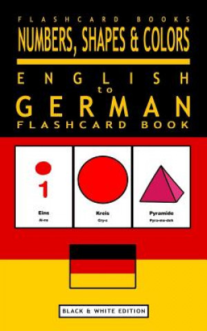 Książka Numbers, Shapes and Colors - English to German Flash Card Book: Black and White Edition - German for Kids Flashcard Books