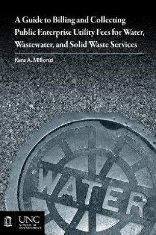 Carte Guide to Billing and Collecting Public Enterprise Utility Fees for Water, Wastewater, and Solid Waste Services Kara A Millonzi