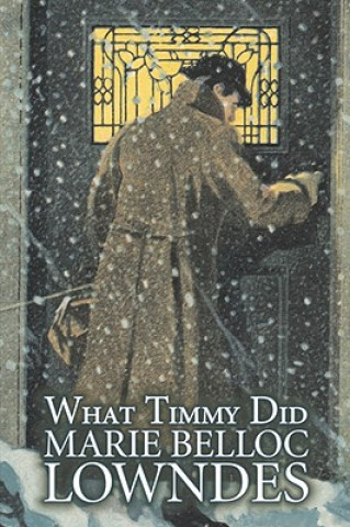 Kniha What Timmy Did by Marie Belloc Lowndes, Fiction, Mystery & Detective, Ghost Marie Belloc Lowndes