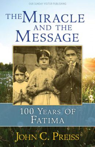 Kniha The Miracle and the Message: 100 Years of Fatima John C Preiss