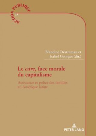 Carte Le care, face morale du capitalisme; Assistance et police des familles en Amerique latine Isabel Georges