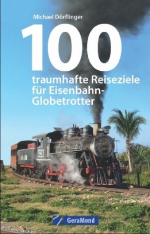 Carte 100 traumhafte Reiseziele für Eisenbahn-Globetrotter Michael Dörflinger
