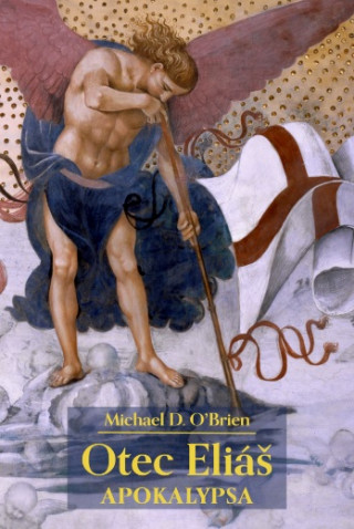 Kniha Otec Eliáš: Apokalypsa Michael D. O’Brien