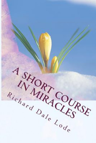 Kniha A SHORT COURSE in Miracles Richard Dale Lode