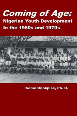 Kniha Coming of Age: Nigerian Youth Development in the 1960s and 1970s KOME ONOKPISE