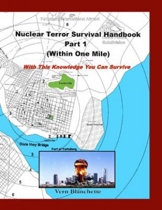 Könyv Nuclear Terror Survival Handbook Part 1 - Within One Mile: With this Knowledge You Can Survive Vern Blanchette