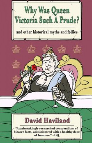 Carte Why Was Queen Victoria Such a Prude?: ...and Other Historical Myths and Follies David Haviland