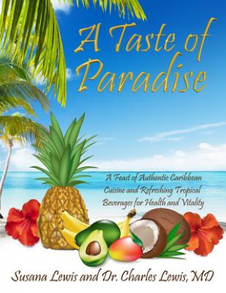 Könyv A Taste of Paradise: A Feast of Authentic Caribbean Cuisine and Refreshing Tropical Beverages for Health and Vitality Susana J Lewis