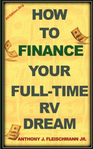 Könyv How To Finance Your Full-Time RV Dream Anthony J Fleischmann Jr