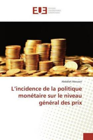 Kniha L'incidence de la politique monétaire sur le niveau général des prix Abdallah Abousoir