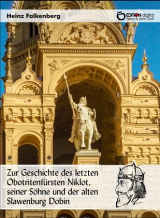 Könyv Zur Geschichte des letzten Obotritenfürsten Niklot, seiner Söhne und der alten Slawenburg Dobin Heinz Falkenberg