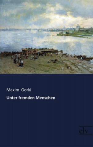 Kniha Unter fremden Menschen Maxim Gorki
