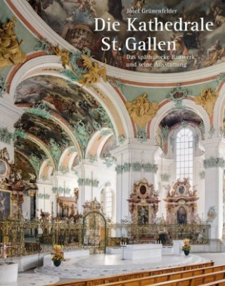 Kniha Die Kathedrale St. Gallen - Das spätbarocke Bauwerk und seine Ausstattung Josef Grünenfelder