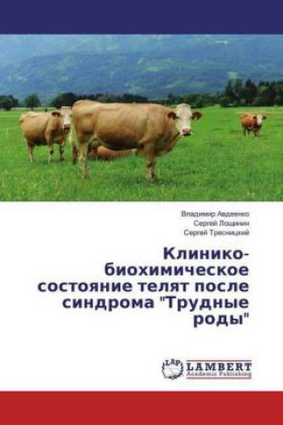 Book Kliniko-biohimicheskoe sostoyanie telyat posle sindroma "Trudnye rody" Vladimir Avdeenko