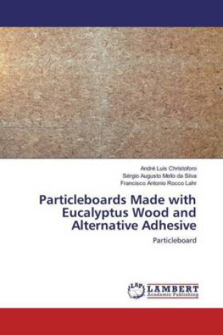 Kniha Particleboards Made with Eucalyptus Wood and Alternative Adhesive André Luis Christoforo