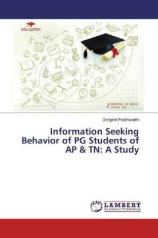 Kniha Information Seeking Behavior of PG Students of AP & TN: A Study Doriginti Prabhavathi