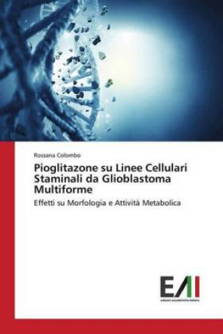 Kniha Pioglitazone su Linee Cellulari Staminali da Glioblastoma Multiforme Rossana Colombo