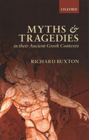 Kniha Myths and Tragedies in their Ancient Greek Contexts Richard Buxton