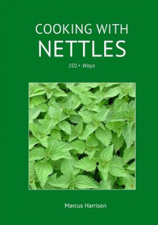 Carte Cooking with Nettles - 101+ Ways MARCUS HARRISON