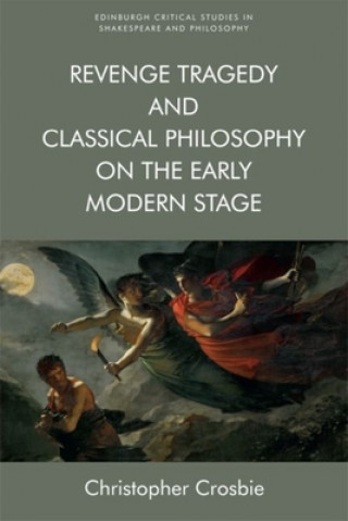 Kniha Revenge Tragedy and Classical Philosophy on the Early Modern Stage CROSBIE  CHRISTOPHER
