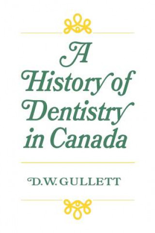 Knjiga History of Dentistry in Canada DONALD W. GULLETT