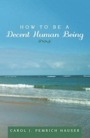 Kniha How to Be a Decent Human Being Carol J Pemrich Hauser