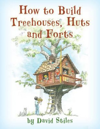 Kniha How to Build Treehouses, Huts and Forts David Stiles