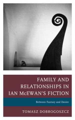 Carte Family and Relationships in Ian McEwan's Fiction Tomasz Dobrogoszcz