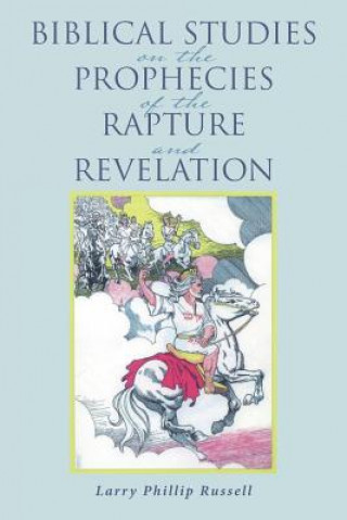 Carte Biblical Studies on the Prophecies of the Rapture and Revelation LARRY PHILL RUSSELL