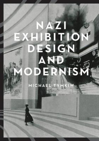 Carte Nazi Exhibition Design and Modernism Michael Tymkiw