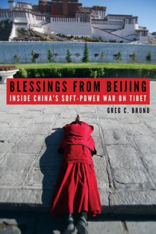 Książka Blessings from Beijing - Inside China`s Soft-Power War on Tibet Greg C. Bruno